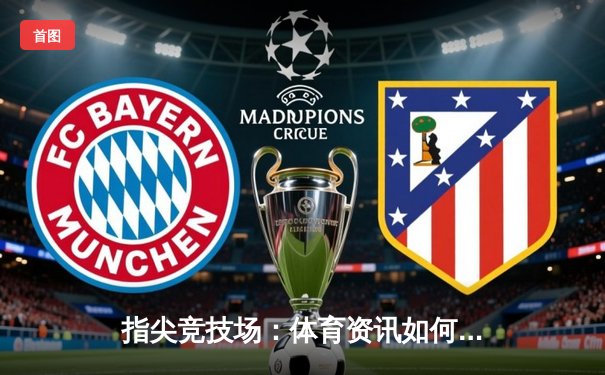 指尖竞技场：体育资讯如何重塑移动时代的观赛体验与投注文化