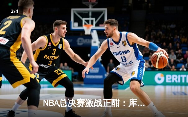 NBA总决赛激战正酣：库里狂砍45分助勇士逆转凯尔特人，总比分扳为2-2平 - 2