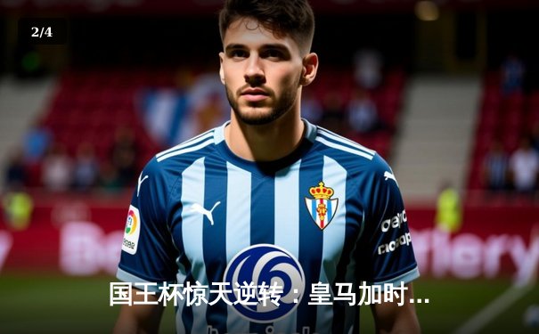 国王杯惊天逆转：皇马加时赛3-2险胜巴萨，维尼修斯梅开二度创纪录 - 2