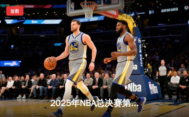 2025年NBA总决赛第七场勇士队逆转夺冠，库里斩获FMVP