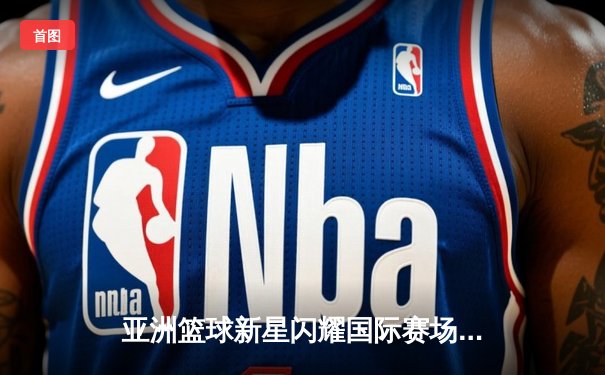 亚洲篮球新星闪耀国际赛场，中国小将张镇麟独砍28分率队逆转韩国