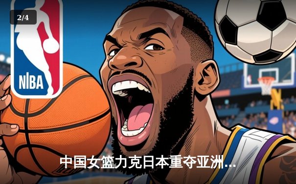 中国女篮力克日本重夺亚洲杯冠军，韩旭MVP级表现定乾坤 - 2